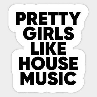 Pretty Girls Like House Music Sticker